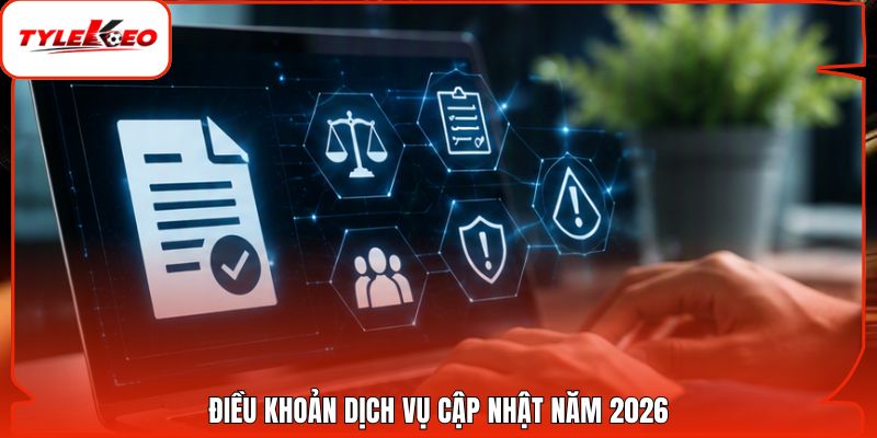 Điều khoản dịch vụ cập nhật năm 2026