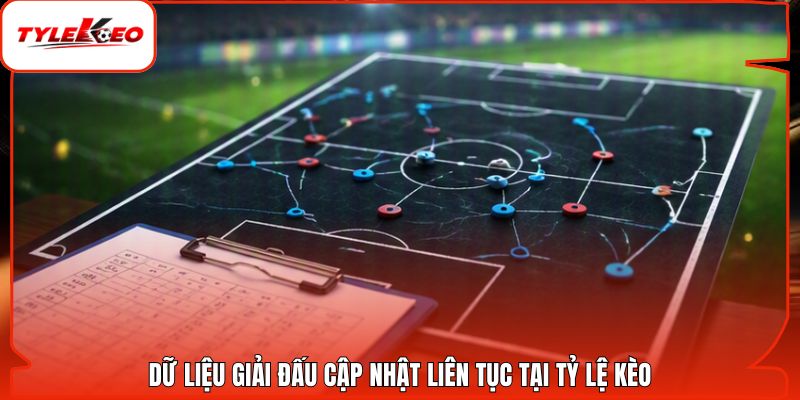 Dữ liệu giải đấu cập nhật liên tục tại Tỷ Lệ Kèo