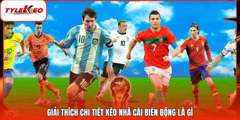 Giải thích chi tiết kèo nhà cái biến động là gì