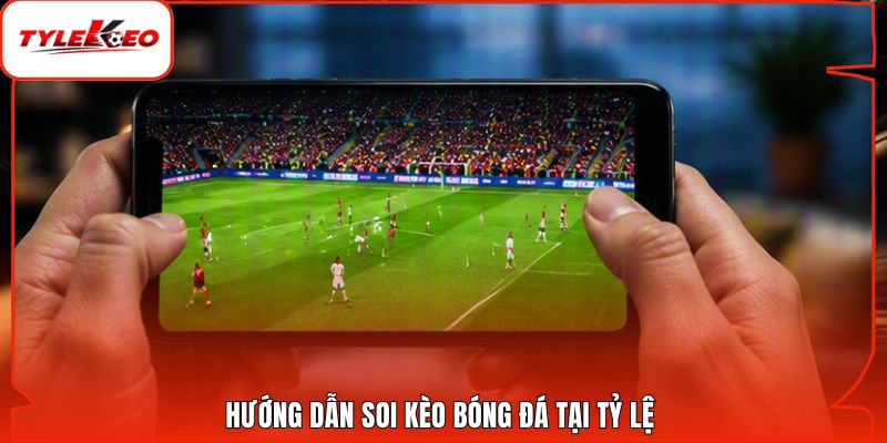 Hướng dẫn soi kèo bóng đá tại Tỷ Lệ