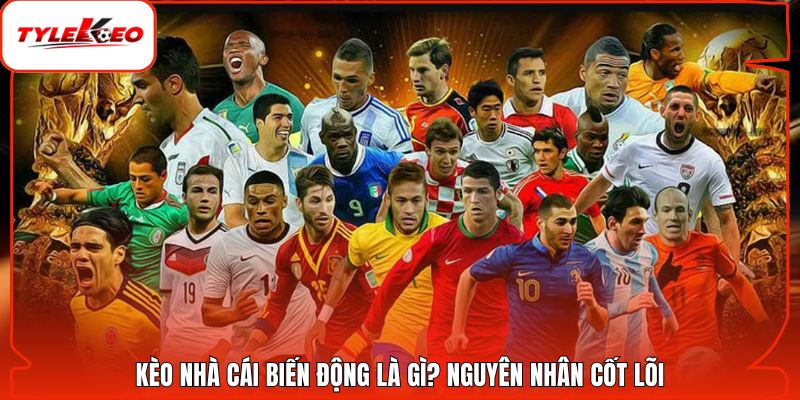 Kèo nhà cái biến động là gì? Nguyên nhân cốt lõi