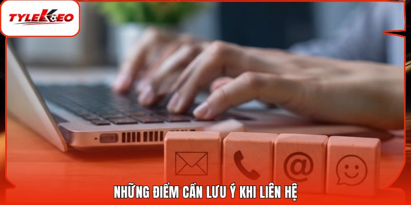 Những điểm cần lưu ý khi liên hệ.