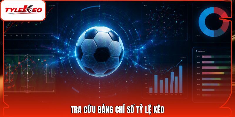 Tra cứu bảng chỉ số Tỷ Lệ Kèo