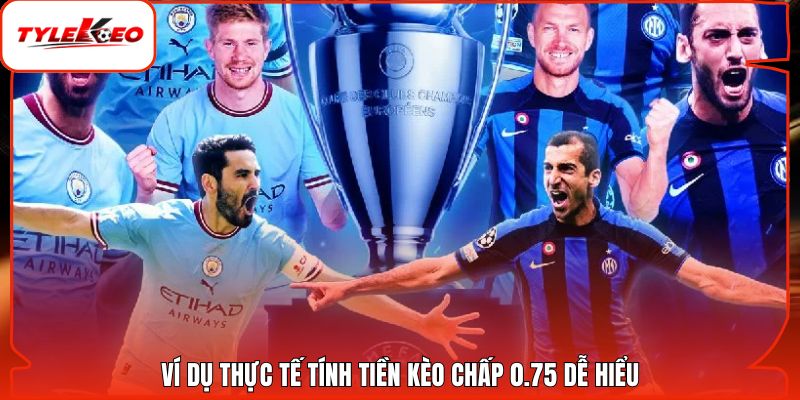 Ví dụ thực tế tính tiền kèo chấp 0.75 dễ hiểu